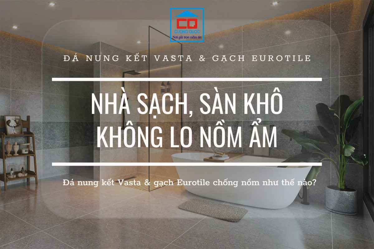 Nhà sạch, sàn khô, không lo nồm ẩm với đá nung kết Vasta & gạch Eurotile
