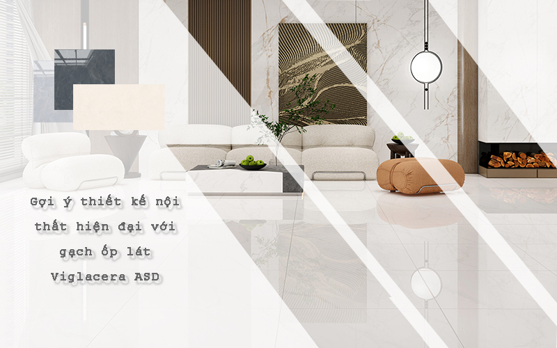Gợi ý thiết kế nội thất với gạch Viglacera ASD
