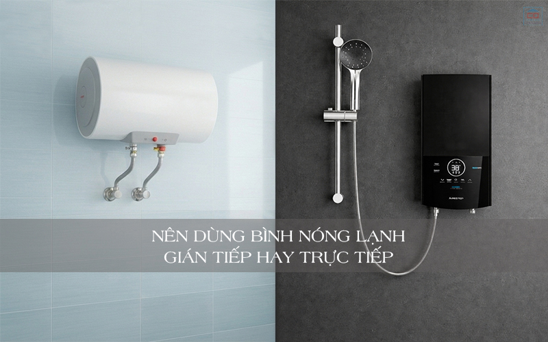 Nên dùng bình nóng lạnh trực tiếp hay gián tiếp?