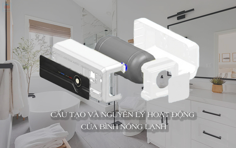 Tìm hiểu về cấu tạo và nguyên lý hoạt động của bình nóng lạnh