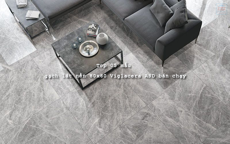 Tóp 5 mẫu gạch lát nền 80x80 Viglacera ASD bán chạy