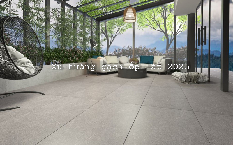 Xu hướng gạch ốp lát nổi bật năm 2025