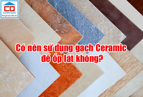 Có nên sử dụng gạch Ceramic để ốp lát không?