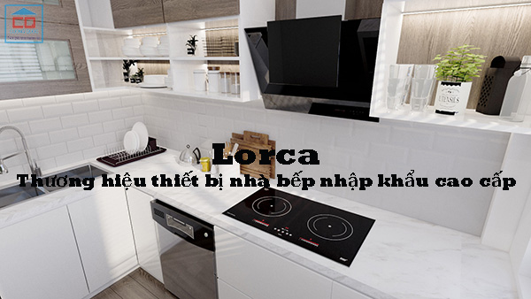 Lorca - Thương hiệu thiết bị nhà bếp nhập khẩu cao cấp